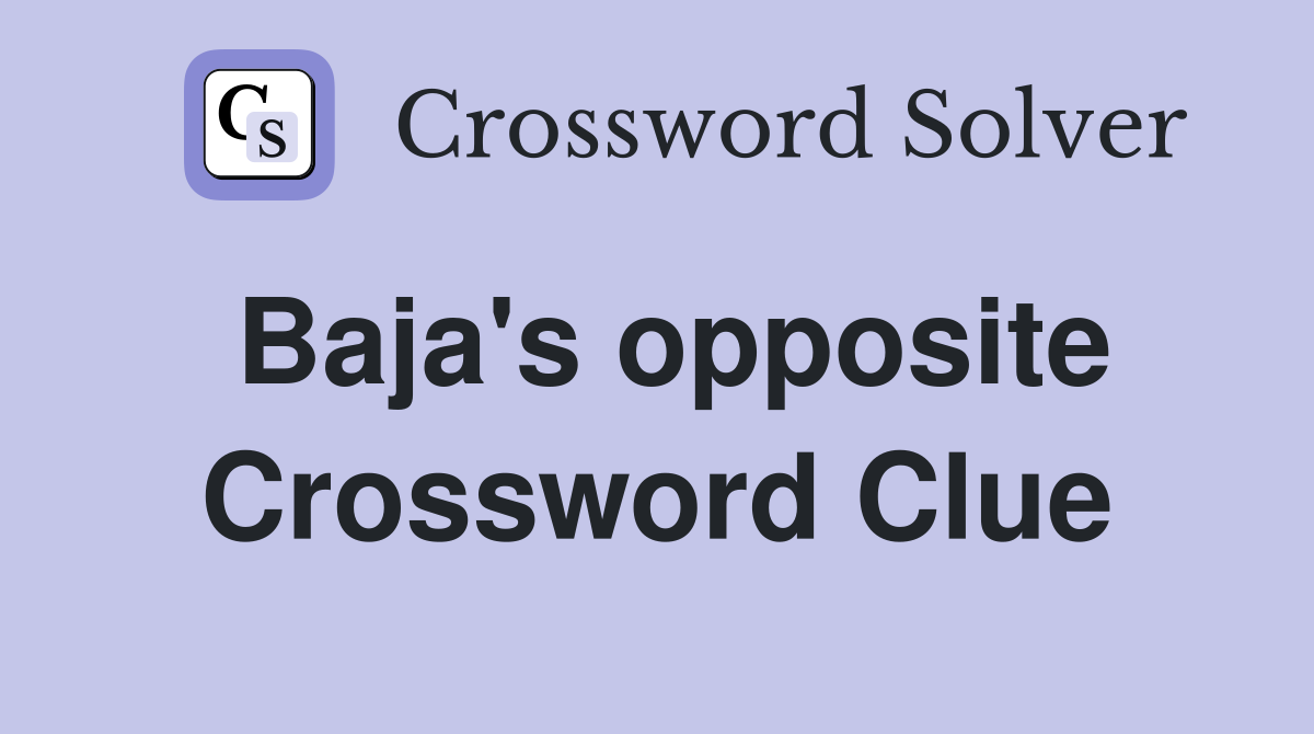 Baja s opposite Crossword Clue Answers Crossword Solver